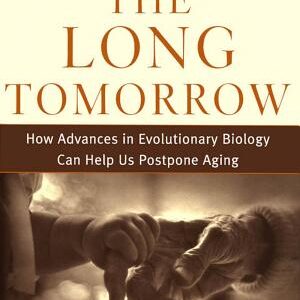 The Long Tomorrow: How Advances in Evolutionary Biology Can Help Us Postpone Aging