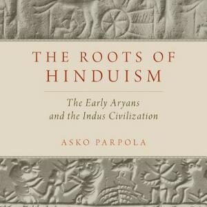 The Roots of Hinduism: The Early Aryans and the Indus Civilization