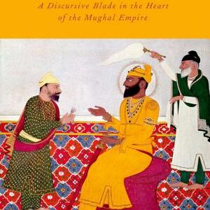 The Sikh Zafar-namah of Guru Gobind Singh: A Discursive Blade in the Heart of the Mughal Empire