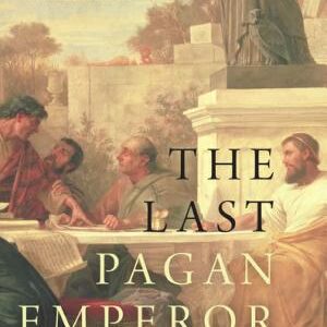 The Last Pagan Emperor: Julian the Apostate and the War Against Christianity