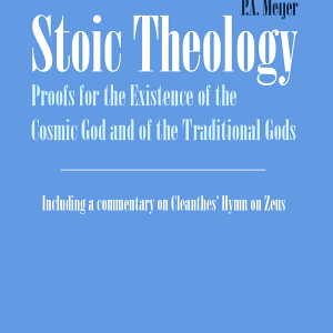 Stoic Theology: Proofs for the Existence of the Cosmic God and of the Traditional Gods : Including a Commentary on Cleanthes' Hymn on Zeus