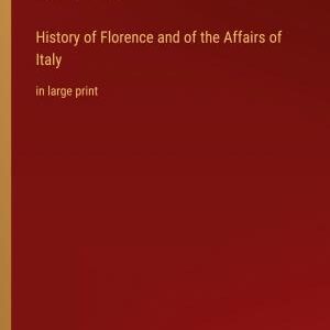 History of Florence and of the Affairs of Italy: in large print