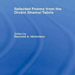 Selected Poems from the Dīvāni Shamsi Tabrīz