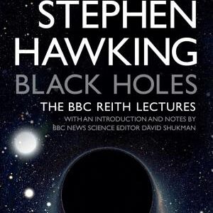 Black Holes: The Reith Lectures