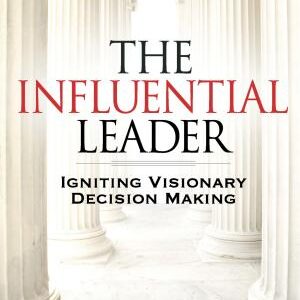 The Influential Leader: 12 Steps to Igniting Visionary Decision Making