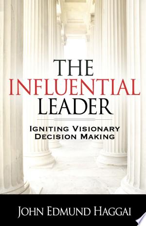 The Influential Leader: 12 Steps to Igniting Visionary Decision Making