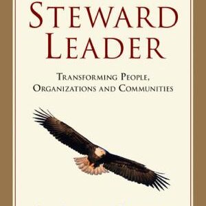 The Steward Leader: Transforming People, Organizations and Communities