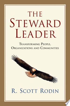 The Steward Leader: Transforming People, Organizations and Communities