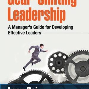 Gear-Shifting Leadership: A Manager’s Guide for Developing Effective Leaders, Second Edition