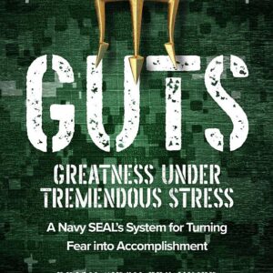 GUTS: Greatness Under Tremendous Stress: A Navy SEAL’s System for Turning Fear into Accomplishment