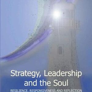 Strategy, Leadership and the Soul: Resilience, Responsiveness and Reflection for a Global Economy