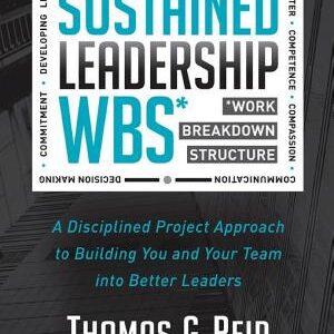 Sustained Leadership WBS: A Disciplined Project Approach to Building You and Your Team into Better Leaders