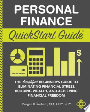 Personal Finance QuickStart Guide: The Simplified Beginner’s Guide to Eliminating Financial Stress, Building Wealth, and Achieving Financial Freedom
