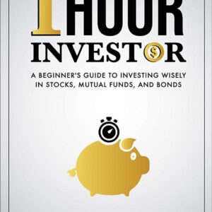 One Hour Investor: A Beginner's Guide to Investing Wisely in Stocks, Mutual Funds, and Bonds