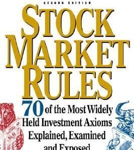 Stock Market Rules: 70 of the Most Widely Held Investment Axioms Explained, Examined and Exposed