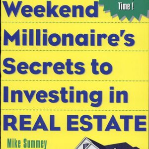 The Weekend Millionaire's Secrets to Investing in Real Estate: How to Become Wealthy in Your Spare Time: How to Become Wealthy in Your Spare Time