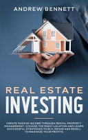 Real Estate Investing: Create Passive Income Through Rental Property Management. Choose the Right Location and Learn Successful Strategies to Buy, Rehab and Resell to Maximize Your Profits