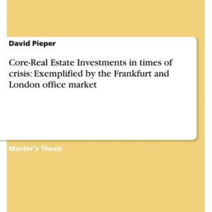 Core-Real Estate Investments in times of crisis: Exemplified by the Frankfurt and London office market