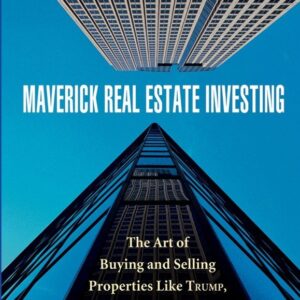 Maverick Real Estate Investing: The Art of Buying and Selling Properties Like Trump, Zell, Simon, and the World's Greatest Land Owners