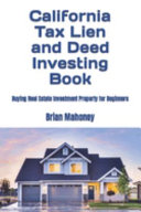 California Tax Lien and Deed Investing Book: Buying Real Estate Investment Property for Beginners
