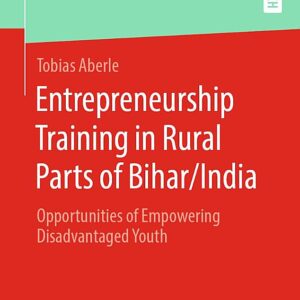 Entrepreneurship Training in Rural Parts of Bihar/India: Opportunities of Empowering Disadvantaged Youth