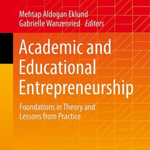 Academic and Educational Entrepreneurship: Foundations in Theory and Lessons from Practice