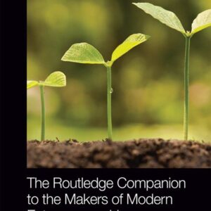 The Routledge Companion to the Makers of Modern Entrepreneurship