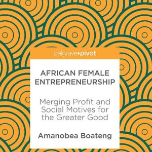 African Female Entrepreneurship: Merging Profit and Social Motives for the Greater Good