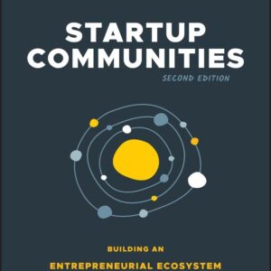 Startup Communities: Building an Entrepreneurial Ecosystem in Your City