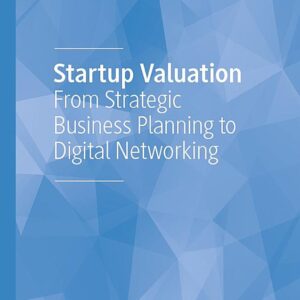 Startup Valuation: From Strategic Business Planning to Digital Networking