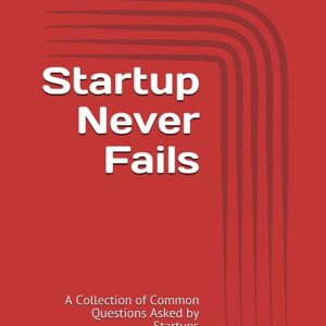 Startup Never Fails (New Version 2): A Collection of Common Questions Asked by Startups
