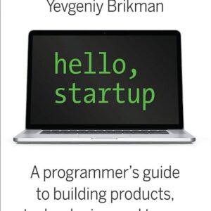 Hello, Startup: A Programmer's Guide to Building Products, Technologies, and Teams