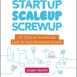Startup, Scaleup, Screwup: 42 Tools to Accelerate Lean and Agile Business Growth