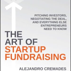The Art of Startup Fundraising: Pitching Investors, Negotiating the Deal, and Everything Else Entrepreneurs Need to Know