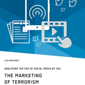 The Marketing of Terrorism. Analysing the Use of Social Media by ISIS