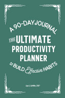 The Ultimate Productivity Planner: A 90-day Journal to Build Effective Habits