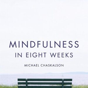Mindfulness in Eight Weeks: The revolutionary 8 week plan to clear your mind and calm your life