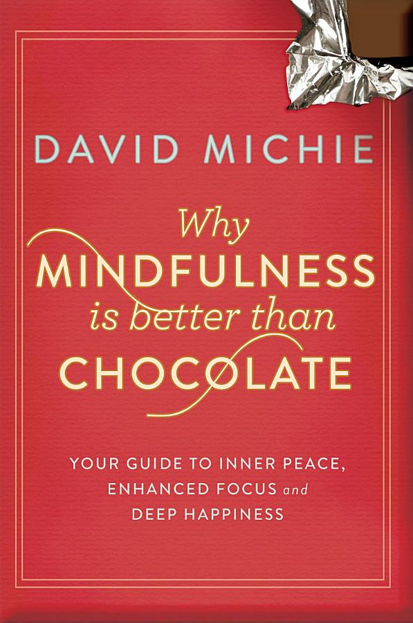 Why Mindfulness is Better than Chocolate: Your guide to inner peace, enhanced focus and deep happiness
