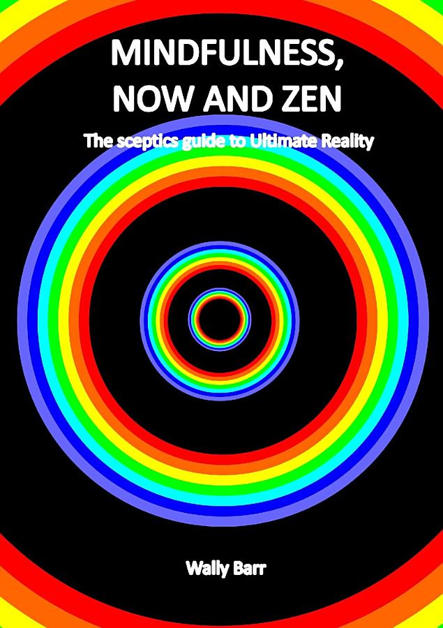 Mindfulness, Now and Zen: The sceptics guide to Ultimate Reality