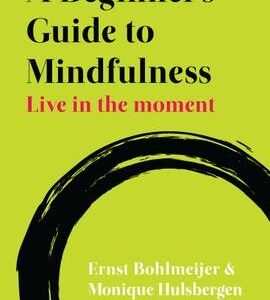 A Beginner'S Guide To Mindfulness: Live In The Moment: Live in the Moment