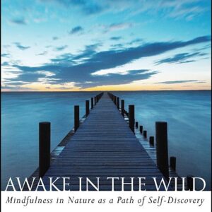 Awake in the Wild: Mindfulness in Nature as a Path of Self-Discovery