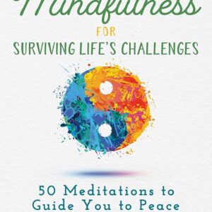 Mindfulness for Surviving Life's Challenges: 50 Meditations to Guide You to Peace
