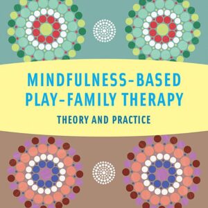 Mindfulness-Based Play-Family Therapy: Theory and Practice