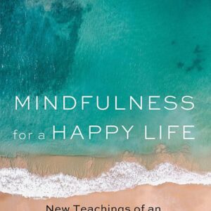 Mindfulness for a Happy Life: New Teachings of an Old Tradition for Today's World