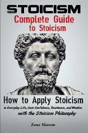 Stoicism: Complete Guide to Stoicism: How to Apply Stoicism in Everyday Life, Gain Confidence, Resilience, and Wisdom with the Stoicism Philosophy