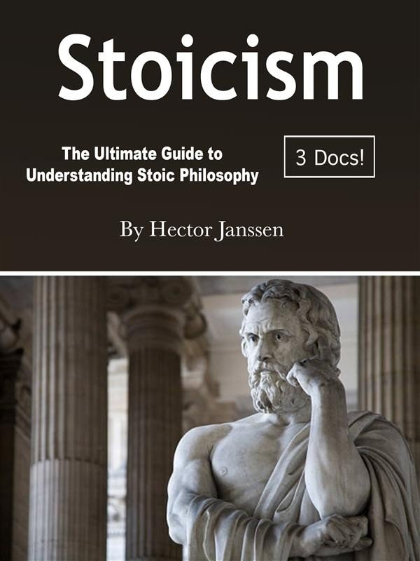 Stoicism: The Ultimate Guide to Understanding Stoic Philosophy