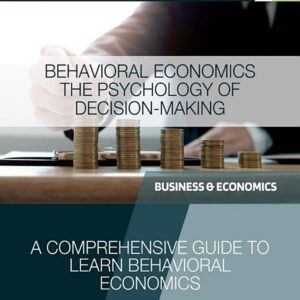 Behavioral Economics: The Psychology of Decision-Making: A Comprehensive Guide to Learn Behavioral Economics
