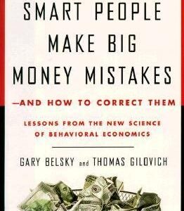 Why Smart People Make Big Money Mistakes--and how to Correct Them: Lessons from the New Science of Behavioral Economics