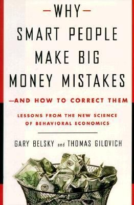 Why Smart People Make Big Money Mistakes--and how to Correct Them: Lessons from the New Science of Behavioral Economics
