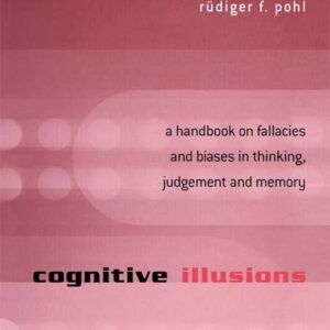 Cognitive Illusions: A Handbook on Fallacies and Biases in Thinking, Judgement and Memory